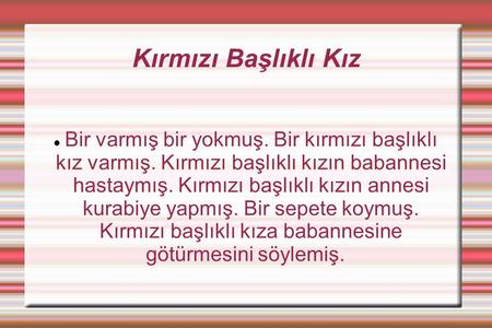 Kırmızı Başlıklı Kız Bir varmış bir yokmuş. Bir kırmızı başlıklı kız varmış. Kırmızı başlıklı kızın babannesi hastaymış. Kırmızı başlıklı kızın annesi.