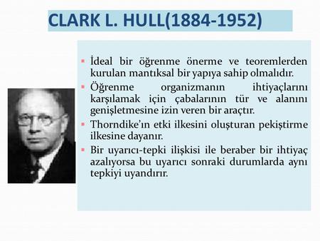 CLARK L. HULL(1884-1952) İdeal bir öğrenme önerme ve teoremlerden kurulan mantıksal bir yapıya sahip olmalıdır. Öğrenme organizmanın ihtiyaçlarını karşılamak.