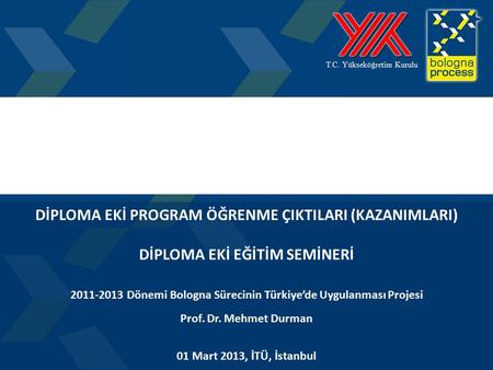 1 T.C. Yükseköğretim Kurulu DİPLOMA EKİ PROGRAM ÖĞRENME ÇIKTILARI (KAZANIMLARI) DİPLOMA EKİ EĞİTİM SEMİNERİ 2011-2013 Dönemi Bologna Sürecinin Türkiye’de.