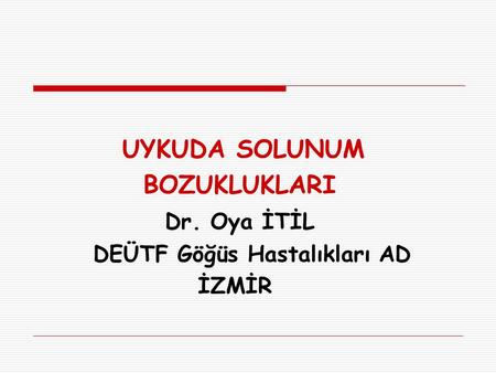 UYKUDA SOLUNUM BOZUKLUKLARI Dr. Oya İTİL DEÜTF Göğüs Hastalıkları AD