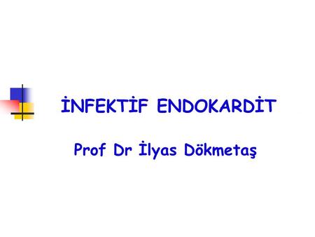 İNFEKTİF ENDOKARDİT Prof Dr İlyas Dökmetaş