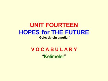 UNIT FOURTEEN HOPES for THE FUTURE “Gelecek için umutlar” V O C A B U L A R Y “Kelimeler”