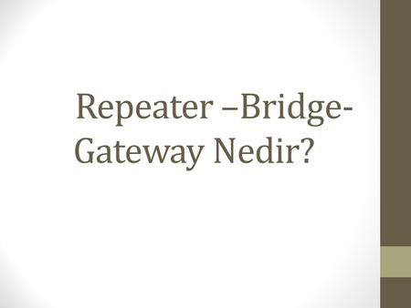 Repeater –Bridge- Gateway Nedir?