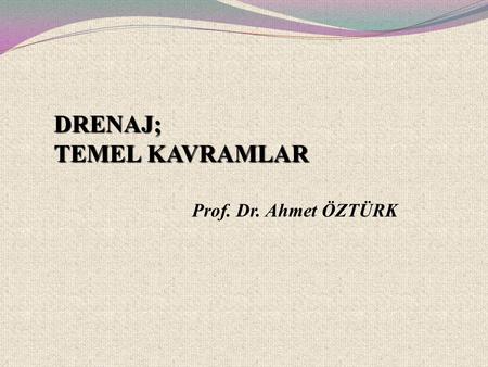 DRENAJ; TEMEL KAVRAMLAR Prof. Dr. Ahmet ÖZTÜRK.