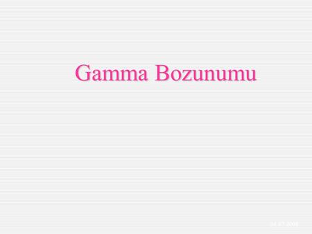 Gamma Bozunumu 04.07.2008.