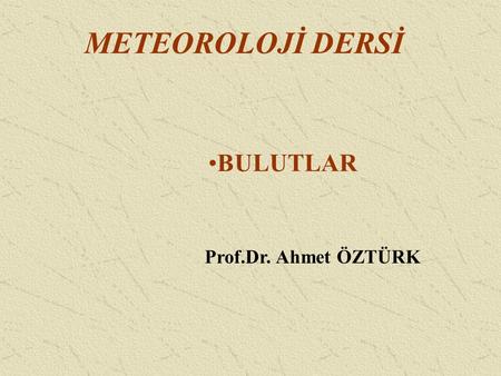 METEOROLOJİ DERSİ BULUTLAR Prof.Dr. Ahmet ÖZTÜRK.