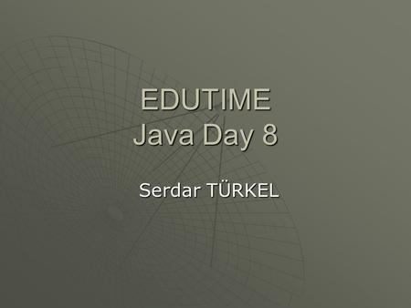 EDUTIME Java Day 8 Serdar TÜRKEL.
