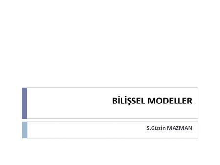 BİLİŞSEL MODELLER S.Güzin MAZMAN.