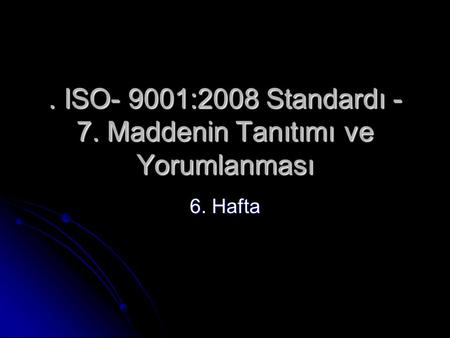 . ISO- 9001:2008 Standardı - 7. Maddenin Tanıtımı ve Yorumlanması