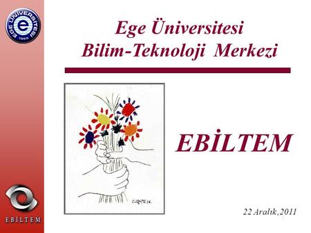 1 Ege Üniversitesi Bilim-Teknoloji Merkezi 22 Aralık,2011 EBİLTEM.