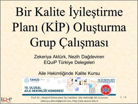 / 61 Zekeriya Aktürk, Nezih Dağdeviren EQuiP Türkiye Delegeleri Aile Hekimliğinde Kalite Kursu Bir Kalite İyileştirme Planı (KİP) Oluşturma Grup Çalışması.