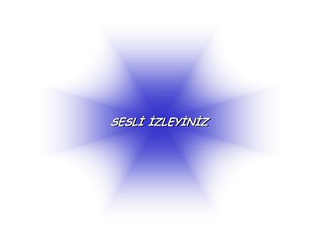 SESLİ İZLEYİNİZ.