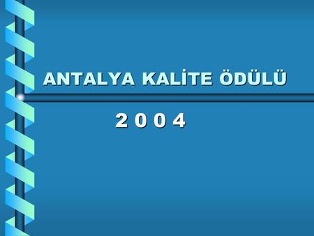 ANTALYA KALİTE ÖDÜLÜ 2 0 0 4. S Ü R E Ç Antalya Kalite Ödülü’nün duyurulması (21 Mart 2003) Antalya Kalite Ödülü’nün duyurulması (21 Mart 2003) Antalya.