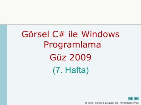  2006 Pearson Education, Inc. All rights reserved. Görsel C# ile Windows Programlama Güz 2009 (7. Hafta)