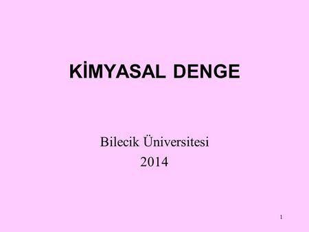 KİMYASAL DENGE Bilecik Üniversitesi 2014.