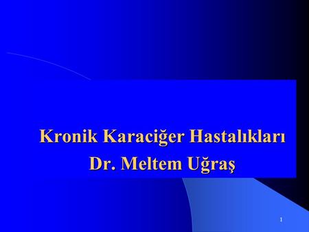 Kronik Karaciğer Hastalıkları Dr. Meltem Uğraş