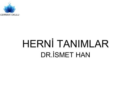 HERNİ TANIMLAR DR.İSMET HAN.