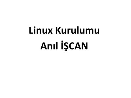 Linux Kurulumu Anıl İŞCAN