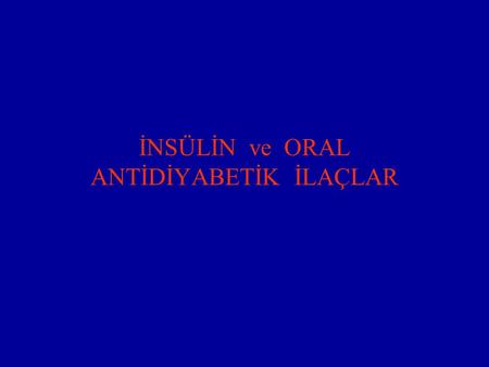 İNSÜLİN ve ORAL ANTİDİYABETİK İLAÇLAR