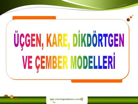 ÜÇGEN, KARE, DİKDÖRTGEN VE ÇEMBER MODELLERİ sibelogretmen.com.