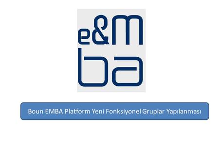 Boun EMBA Platform Yeni Fonksiyonel Gruplar Yapılanması.