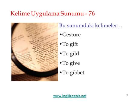 1 Kelime Uygulama Sunumu - 76 Bu sunumdaki kelimeler… Gesture To gift To gild To give To gibbet www.ingilizceniz.net.