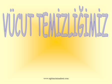 VÜCUT TEMİZLİĞİMİZ www.egitimcininadresi.com.