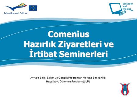 Comenius Hazırlık Ziyaretleri ve İrtibat Seminerleri Avrupa Birliği Eğitim ve Gençlik Programları Merkezi Başkanlığı Hayatboyu Öğrenme Programı (LLP)