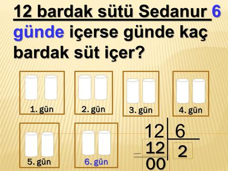 12 bardak sütü Sedanur 6 günde içerse günde kaç bardak süt içer?