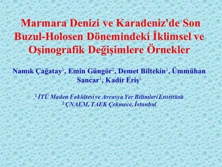 Marmara Denizi ve Karadeniz'de Son Buzul-Holosen Dönemindeki İklimsel ve Oşinografik Değişimlere Örnekler Namık Çağatay1, Emin Güngör2, Demet Biltekin1,