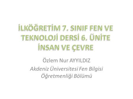 İLKÖĞRETİM 7. SINIF FEN VE TEKNOLOJİ DERSİ 6. ÜNİTE İNSAN VE ÇEVRE