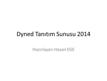 Dyned Tanıtım Sunusu 2014 Hazırlayan:Hasan EGE.