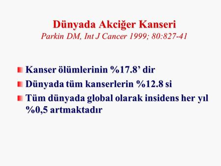 Dünyada Akciğer Kanseri Parkin DM, Int J Cancer 1999; 80:827-41