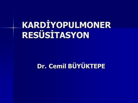 KARDİYOPULMONER RESÜSİTASYON Dr. Cemil BÜYÜKTEPE