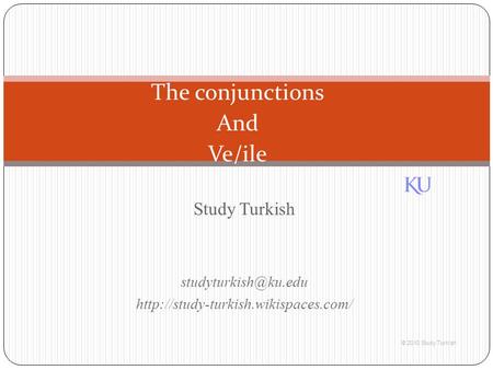 Study Turkish  © 2010 Study Turkish The conjunctions And Ve/ile.