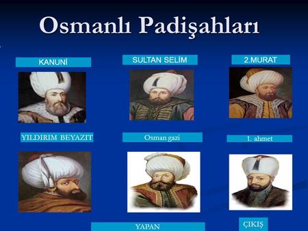 Osmanlı Padişahları SULTAN SELİM 2.MURAT KANUNİ YILDIRIM BEYAZIT