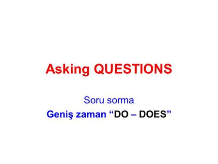 Soru sorma Geniş zaman “DO – DOES”