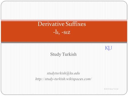 Study Turkish  © 2010 Study Turkish Derivative Suffixes -l ı, -s ı z.