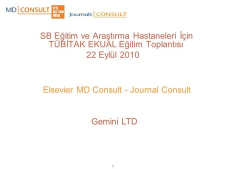 1 SB Eğitim ve Araştırma Hastaneleri İçin TÜBİTAK EKUAL Eğitim Toplantısı 22 Eylül 2010 Elsevier MD Consult - Journal Consult Gemini LTD.