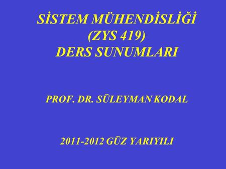 SİSTEM MÜHENDİSLİĞİ (ZYS 419) DERS SUNUMLARI PROF. DR