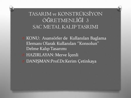 TASARIM ve KONSTRÜKSİYON ÖĞRETMENLİĞİ 3 SAC METAL KALIP TASRIMI