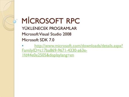 M İ CROSOFT RPC YÜKLENECEK PROGRAMLAR Microsoft Visual Studio 2008 Microsoft SDK 7.0   FamilyID=c17ba869-9671-4330-a63e-