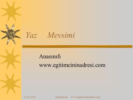 Anasınıfı www.egitimcininadresi.com Yaz Mevsimi Anasınıfı www.egitimcininadresi.com 11.04.2017 Hazırlayan : www.egitimcininadresi.com.