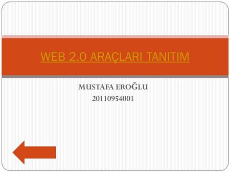 WEB 2.0 ARAÇLARI TANITIM MUSTAFA EROĞLU 20110954001.
