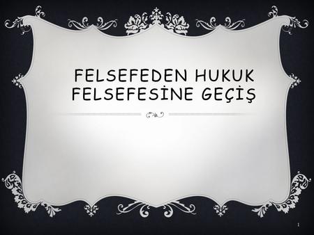 FELSEFEDEN HUKUK FELSEFESİNE GEÇİŞ