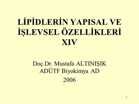 1 LİPİDLERİN YAPISAL VE İŞLEVSEL ÖZELLİKLERİ XIV Doç.Dr. Mustafa ALTINIŞIK ADÜTF Biyokimya AD 2006.