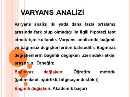 VARYANS ANALİZİ Varyans analizi iki yada daha fazla ortalama arasında fark olup olmadığı ile ilgili hipotezi test etmek için kullanılır. Varyans analizinde.
