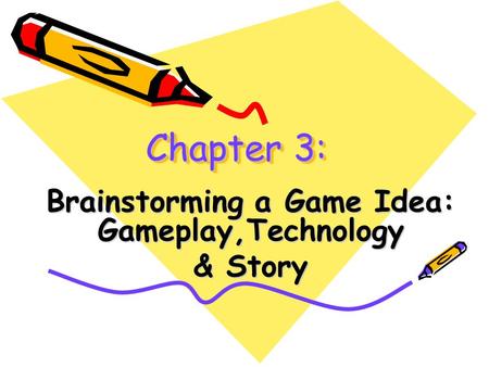 Chapter 3: Brainstorming a Game Idea: Gameplay,Technology & Story.