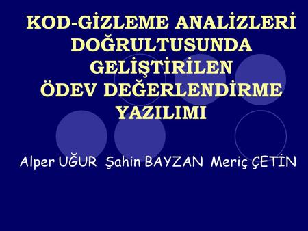 KOD-GİZLEME ANALİZLERİ DOĞRULTUSUNDA GELİŞTİRİLEN ÖDEV DEĞERLENDİRME YAZILIMI Alper UĞUR Şahin BAYZAN Meriç ÇETİN.