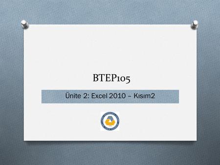 BTEP105 Ünite 2: Excel 2010 – Kısım2.